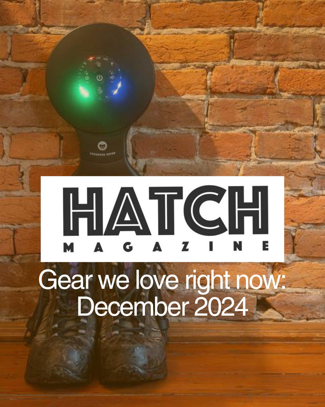 Hatch Magazine "Gear we love right now: December 2024"